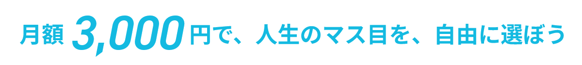 月額3000円で、人生のマス目を、自由に選ぼう