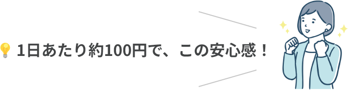 1日あたり約100円で、この安心感！
